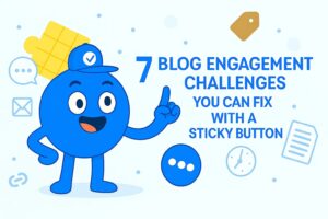 7 Blog Engagement Challenges You Can Fix with a Sticky Button