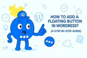 How to Add a Floating Button in WordPress? (A Step-by-Step Guide)