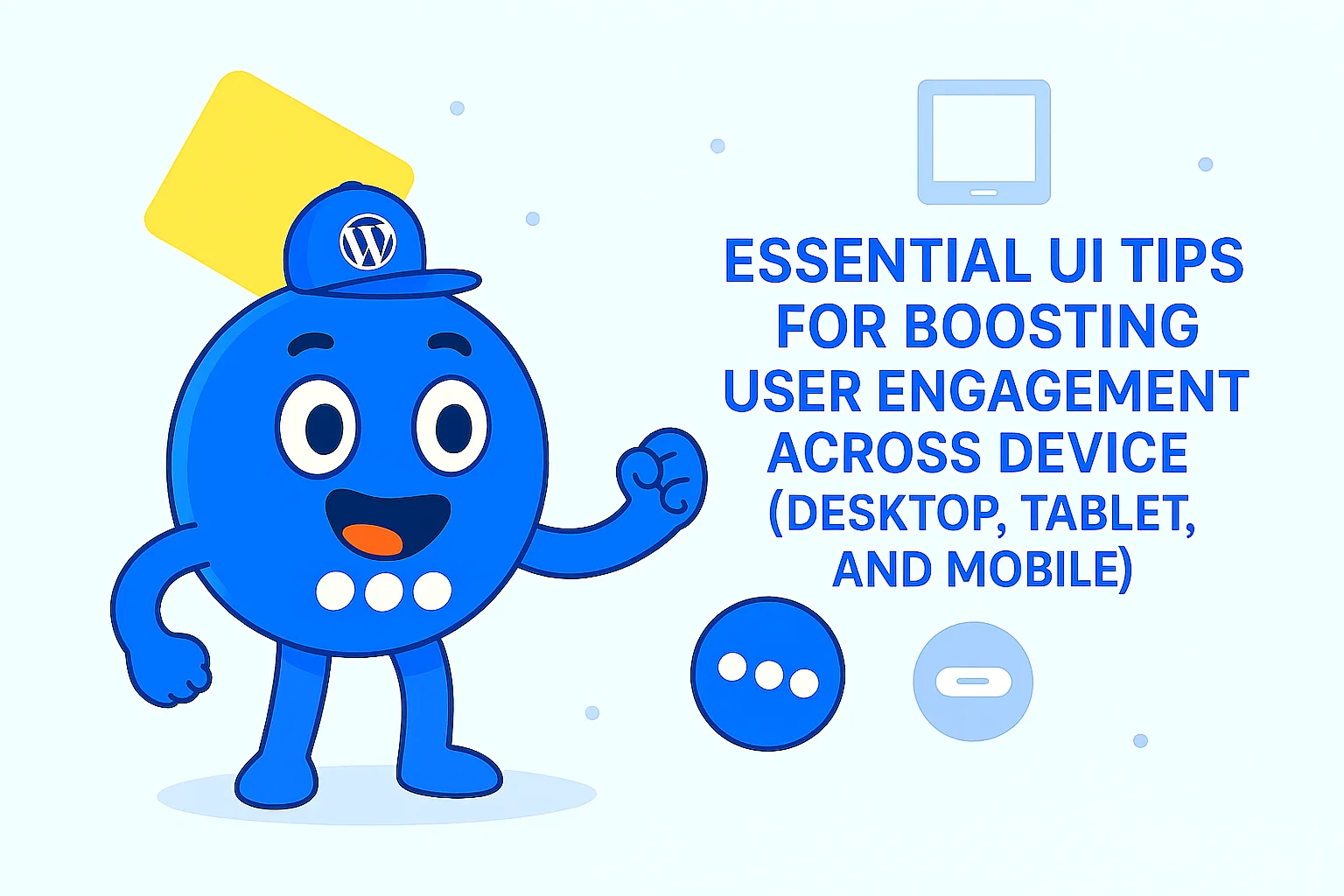Essential UI Tips for Boosting User Engagement Across Device (Desktop, Tablet, and Mobile)