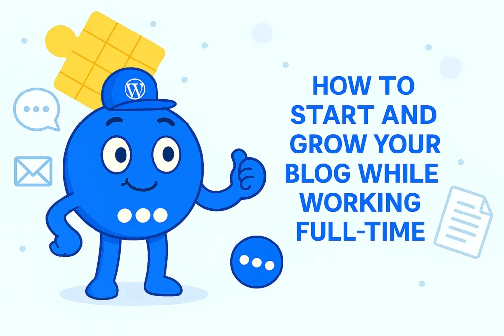How to Start and Grow Your Blog While Working Full-Time