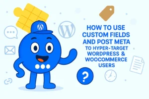 How to Use Custom Fields and Post Meta to Hyper-Target WordPress & WooCommerce Users