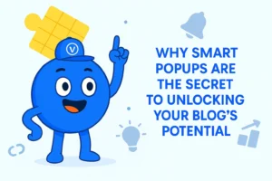 Why Smart Popups Are the Secret to Unlocking Your Blog's Potential